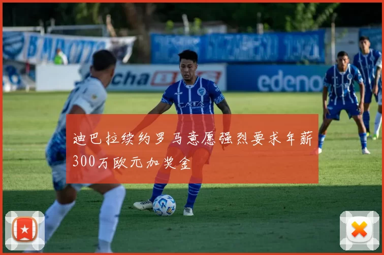 迪巴拉续约罗马意愿强烈要求年薪300万欧元加奖金