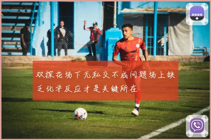 双探花场下无私交不成问题场上缺乏化学反应才是关键所在