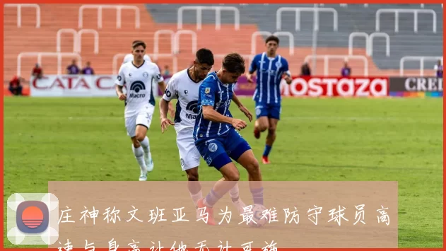 庄神称文班亚马为最难防守球员高速与身高让他无计可施
